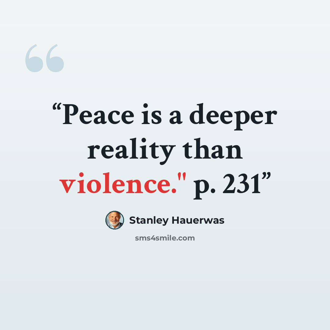 “Peace is a deeper reality than violence." p. 231” quote by Stanley Hauerwas