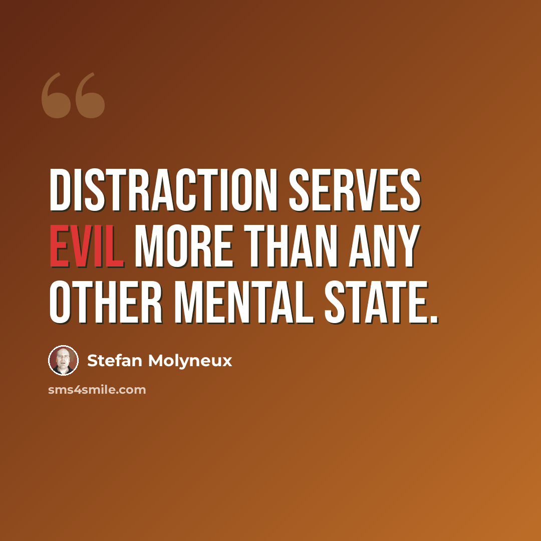 “Distraction serves evil more than any other mental state.” quote by Stefan Molyneux