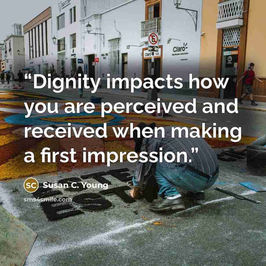 “Dignity impacts how you are perceived and received when making a first impression.” quote by Susan C. Young