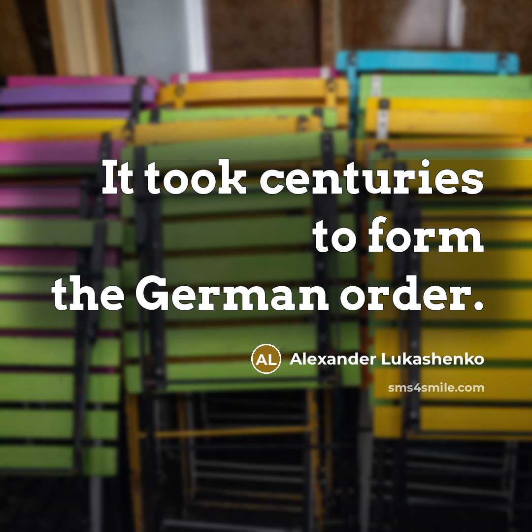 “It took centuries to form the German order.” quote by Alexander Lukashenko