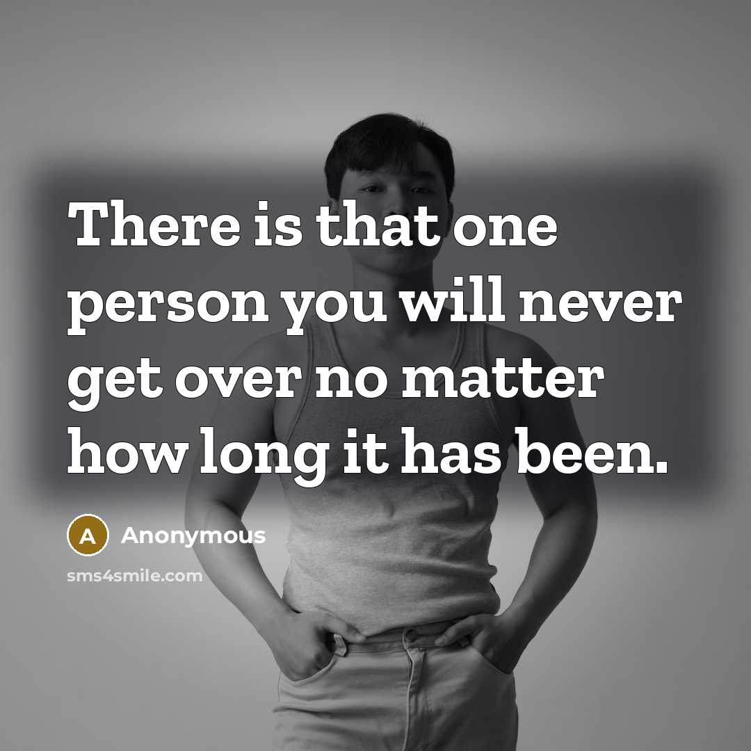 “There is that one person you will never get over no matter how long it has been.” quote by Anonymous