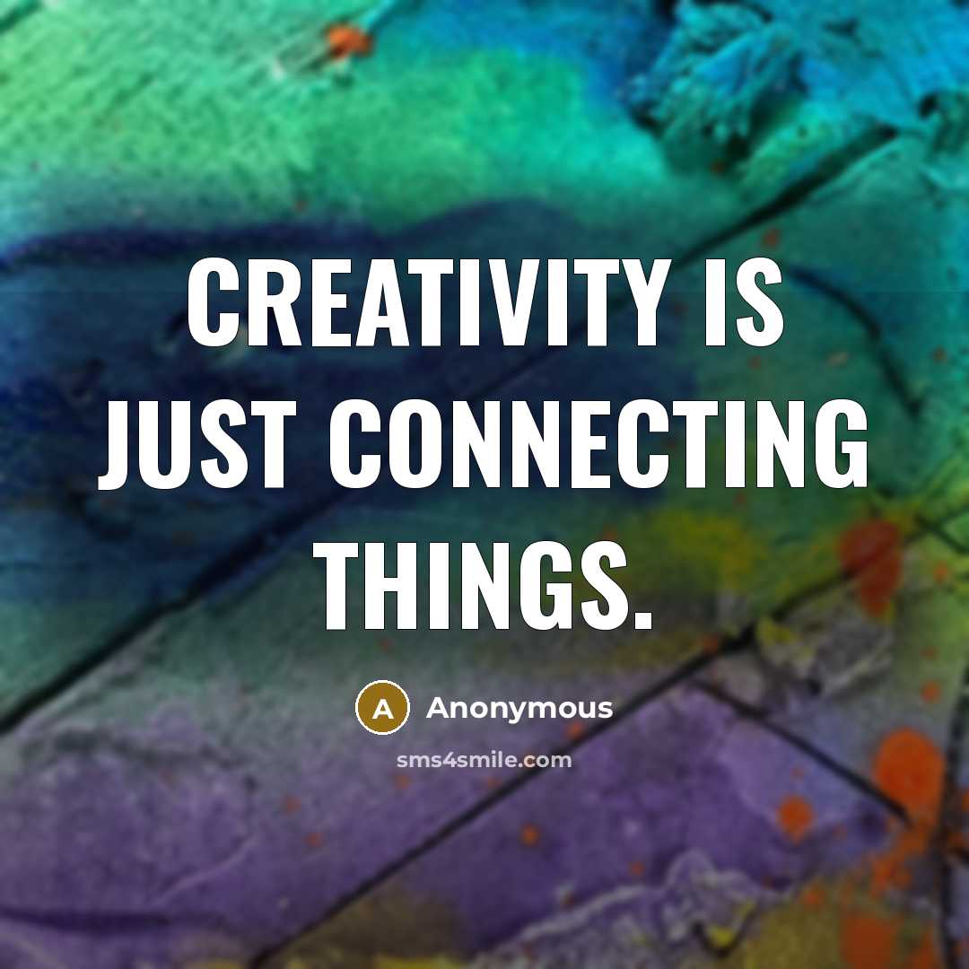 “Creativity is just connecting things.” quote by Anonymous