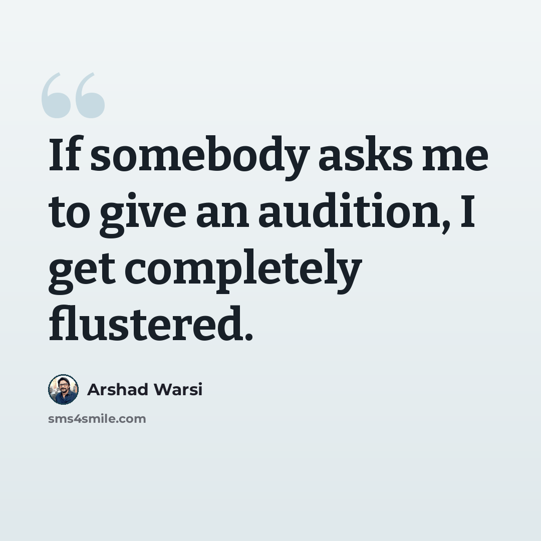 “If somebody asks me to give an audition, I get completely flustered.” quote by Arshad Warsi