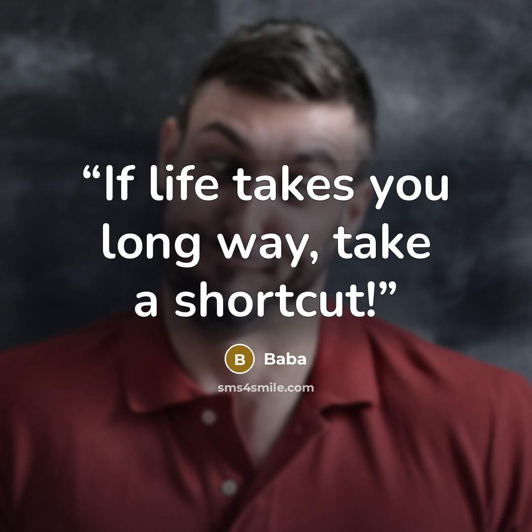 “If life takes you long way, take a shortcut!” quote by Baba