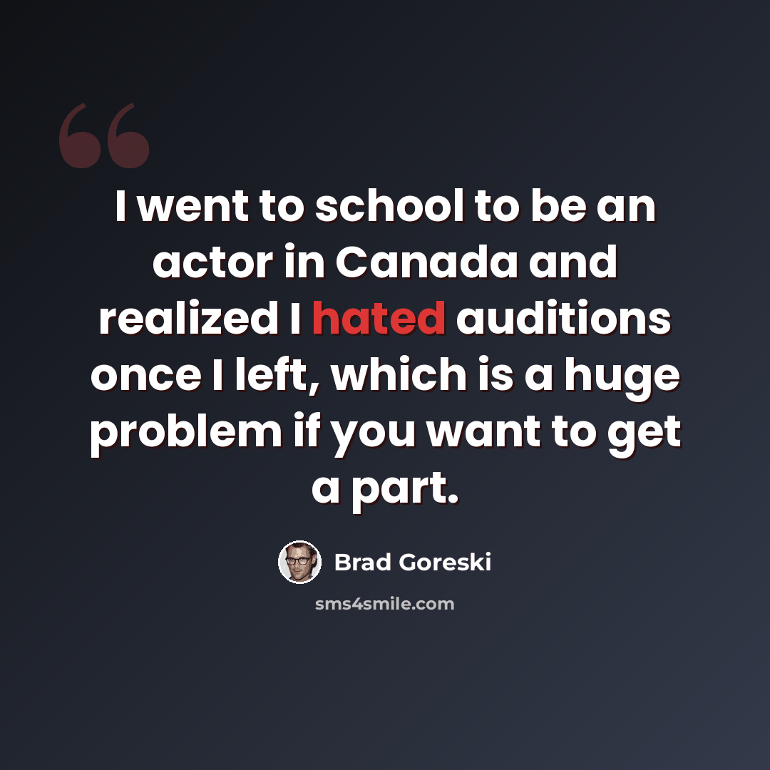 “I went to school to be an actor in Canada and realized I hated auditions once I left, which is a huge problem if you want to get a part.” quote by Brad Goreski
