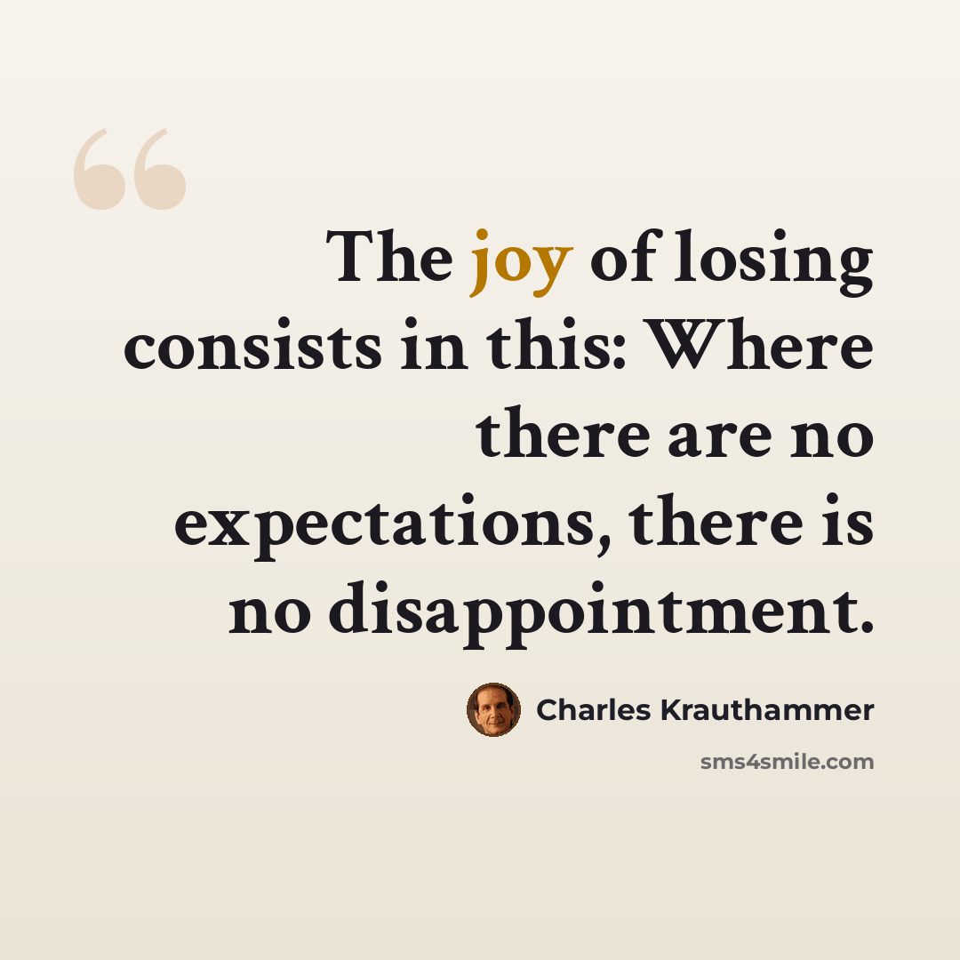 “The joy of losing consists in this: Where there are no expectations, there is no disappointment.” quote by Charles Krauthammer