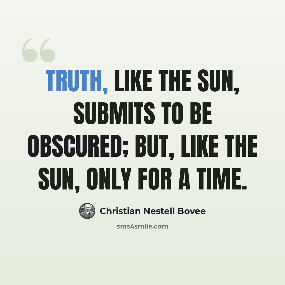 “Truth, like the sun, submits to be obscured; but, like the sun, only for a time.” quote by Christian Nestell Bovee