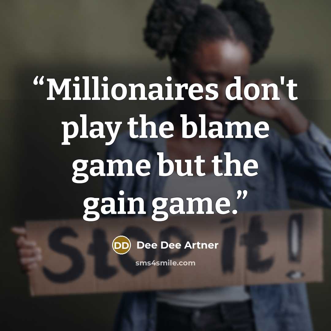 “Millionaires don't play the blame game but the gain game.” quote by Dee Dee Artner