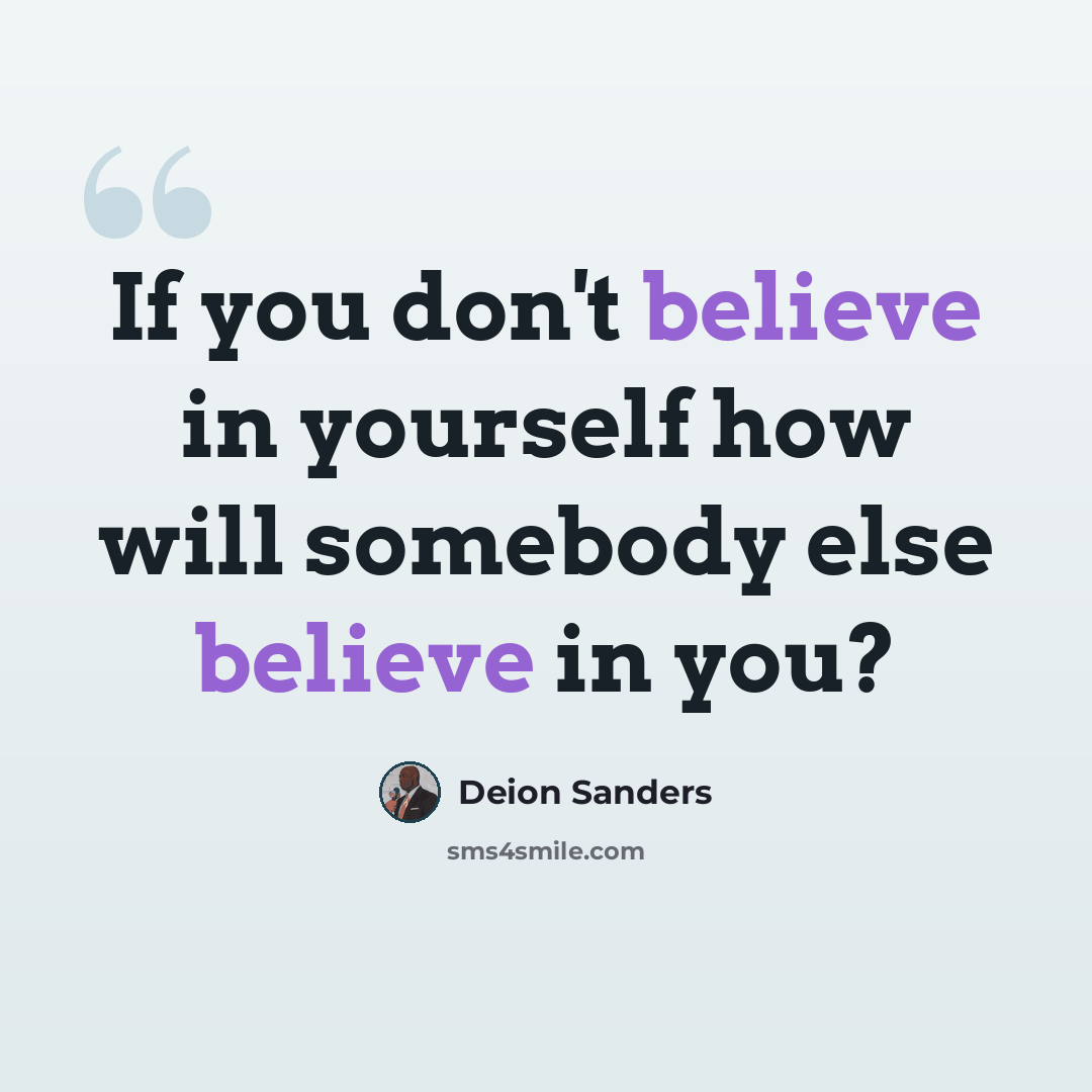 “If you don't believe in yourself how will somebody else believe in you?” quote by Deion Sanders