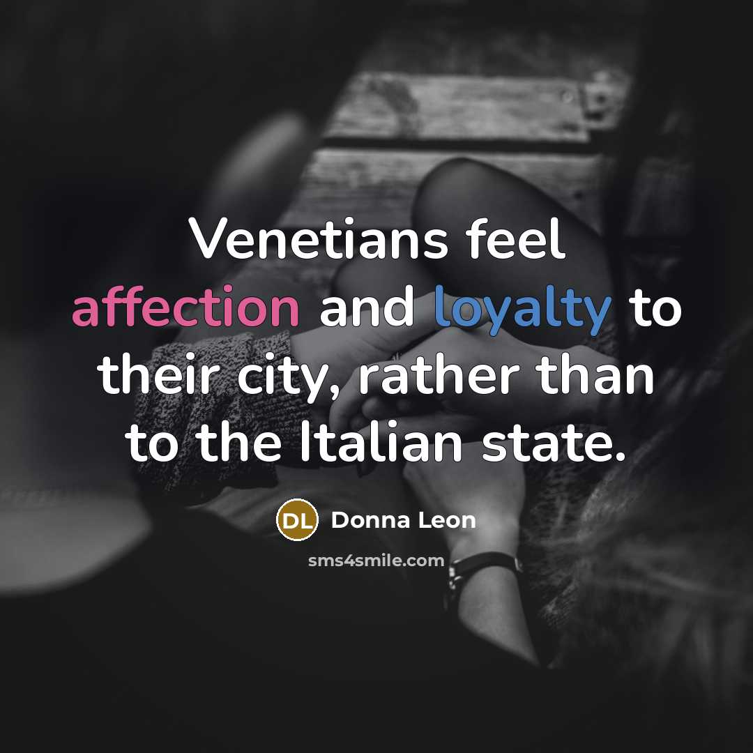 “Venetians feel affection and loyalty to their city, rather than to the Italian state.” quote by Donna Leon