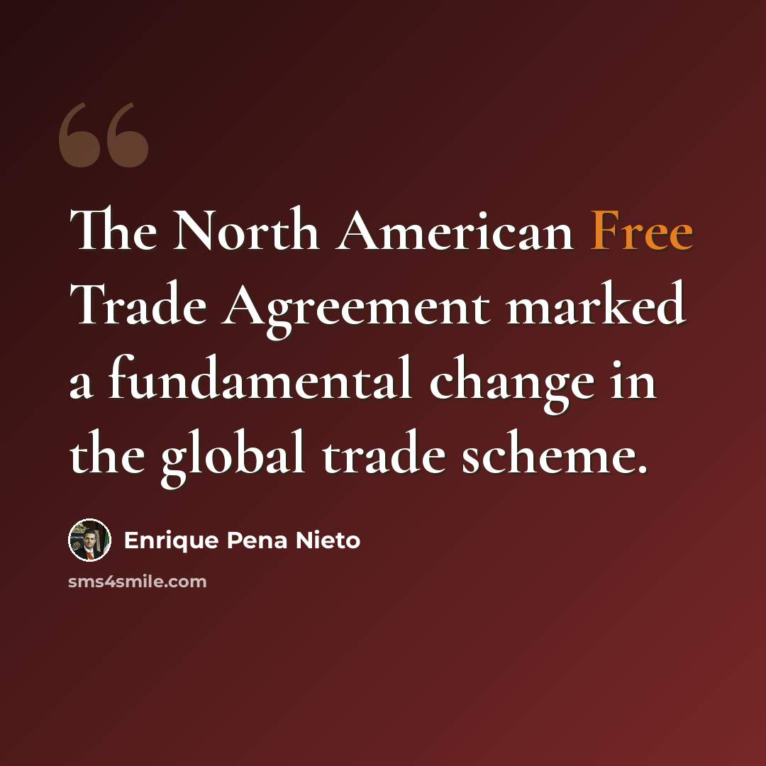 “The North American Free Trade Agreement marked a fundamental change in the global trade scheme.” quote by Enrique Pena Nieto
