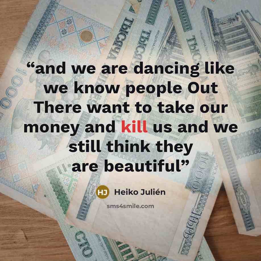 “and we are dancing like we know people Out There want to take our money and kill us and we still think they are beautiful” quote by Heiko Julien