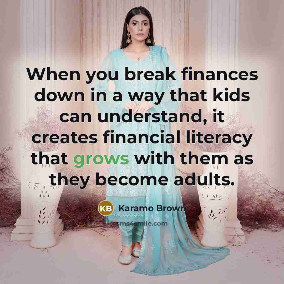 “When you break finances down in a way that kids can understand, it creates financial literacy that grows with them as they become adults.” quote by Karamo Brown