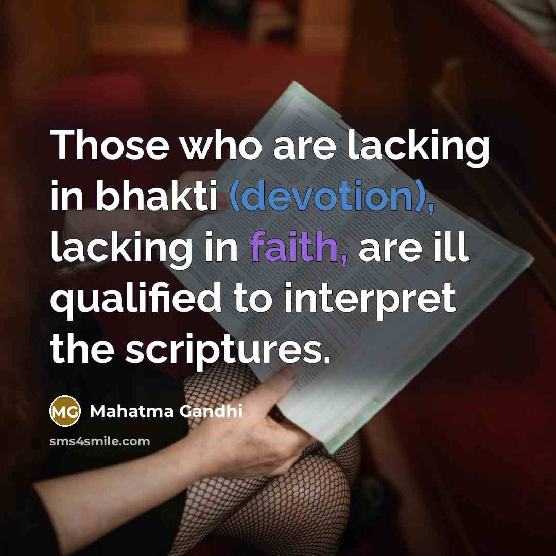 “Those who are lacking in bhakti (devotion), lacking in faith, are ill qualified to interpret the scriptures.” quote by Mahatma Gandhi