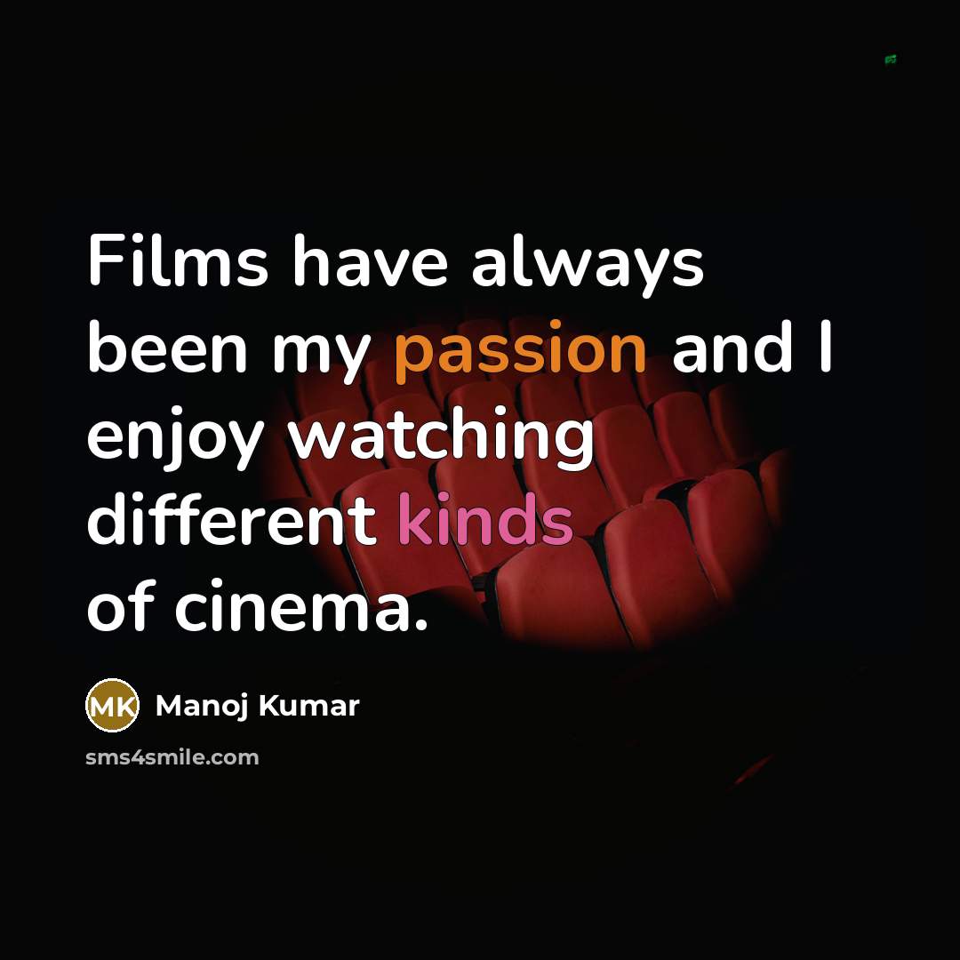 “Films have always been my passion and I enjoy watching different kinds of cinema.” quote by Manoj Kumar