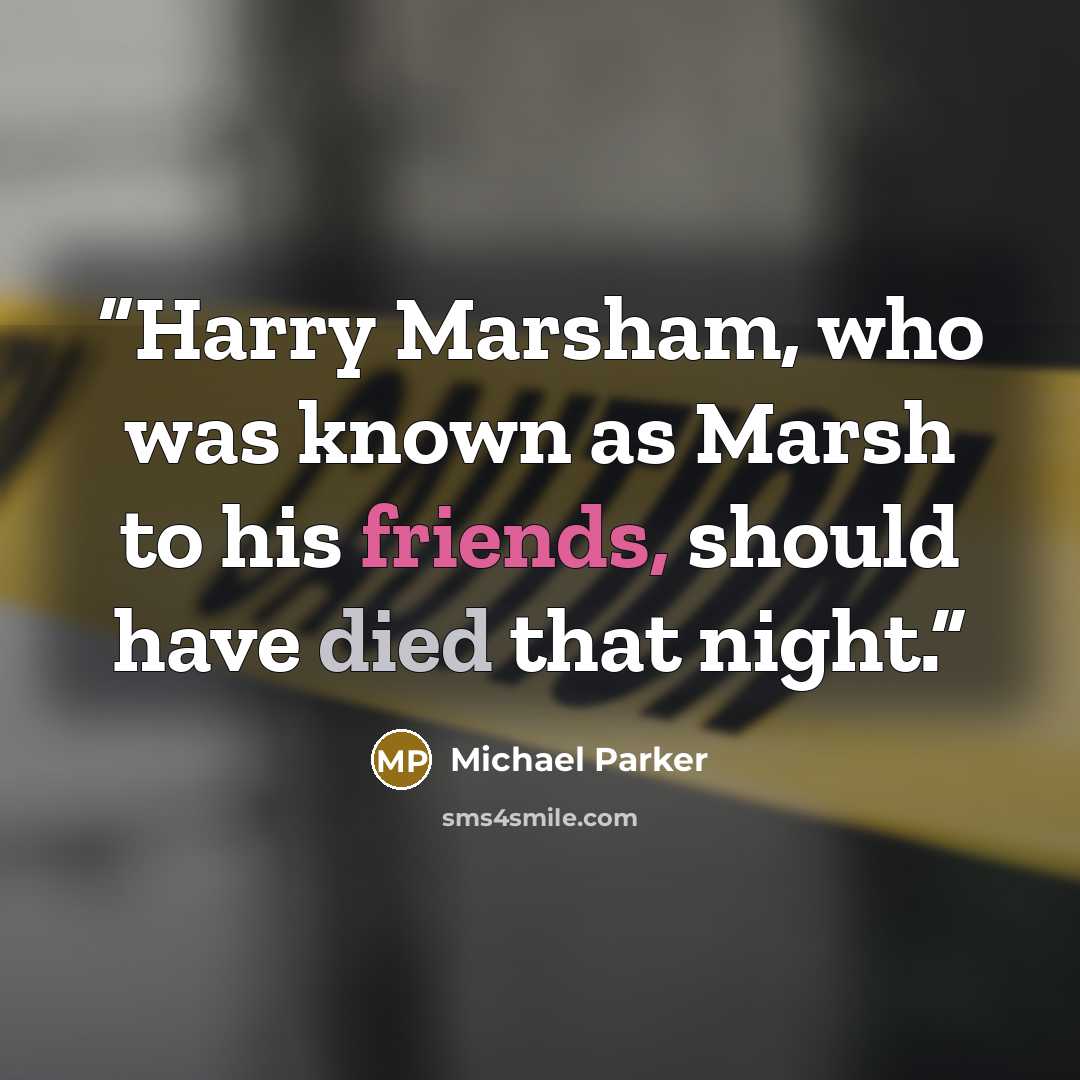 “Harry Marsham, who was known as Marsh to his friends, should have died that night.” quote by Michael Parker