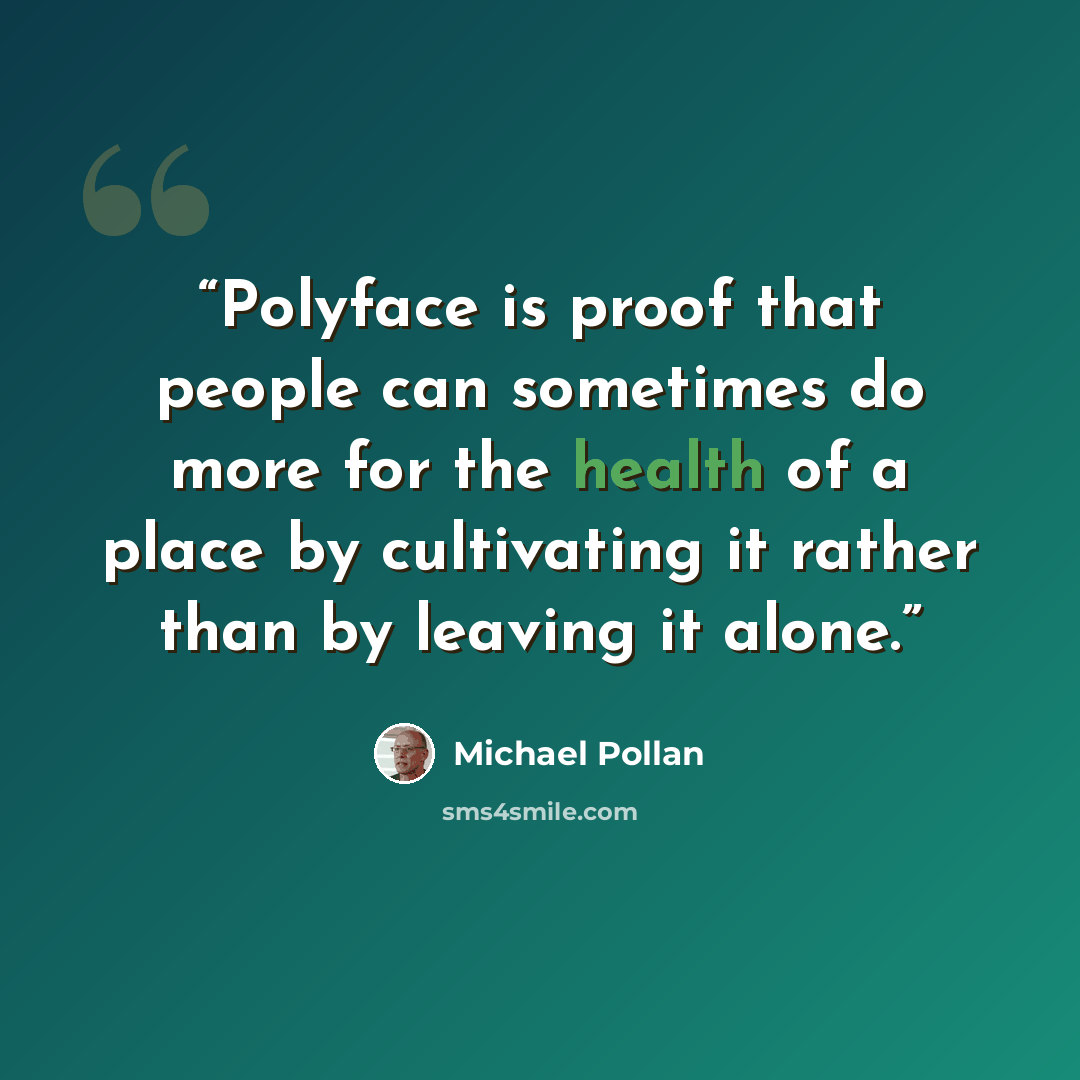“Polyface is proof that people can sometimes do more for the health of a place by cultivating it rather than by leaving it alone.” quote by Michael Pollan