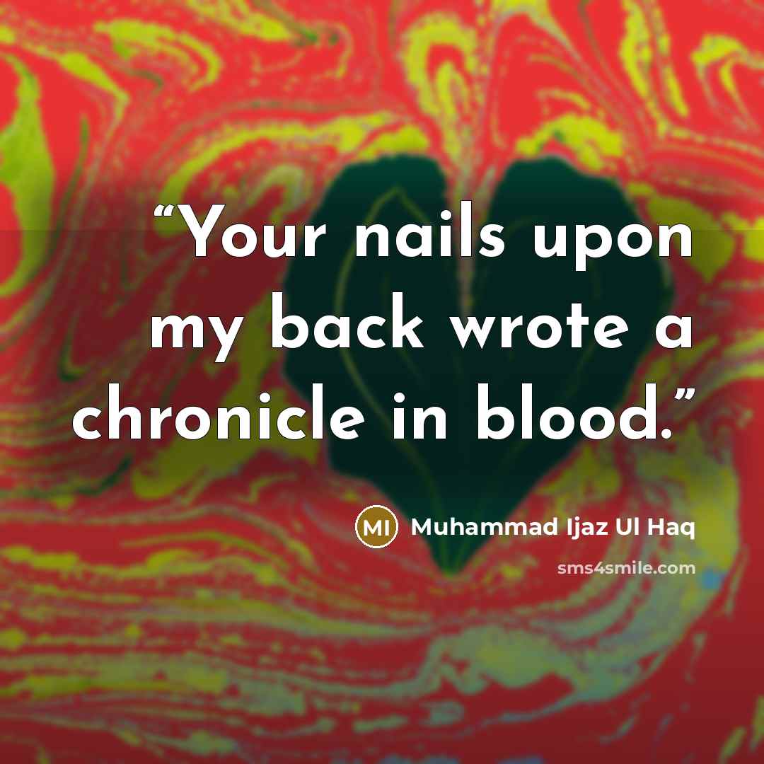 “Your nails upon my back wrote a chronicle in blood.” quote by Muhammad Ijaz Ul Haq