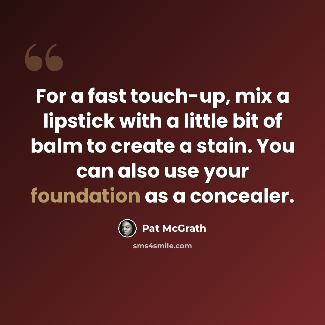 “For a fast touch-up, mix a lipstick with a little bit of balm to create a stain. You can also use your foundation as a concealer.” quote by Pat McGrath