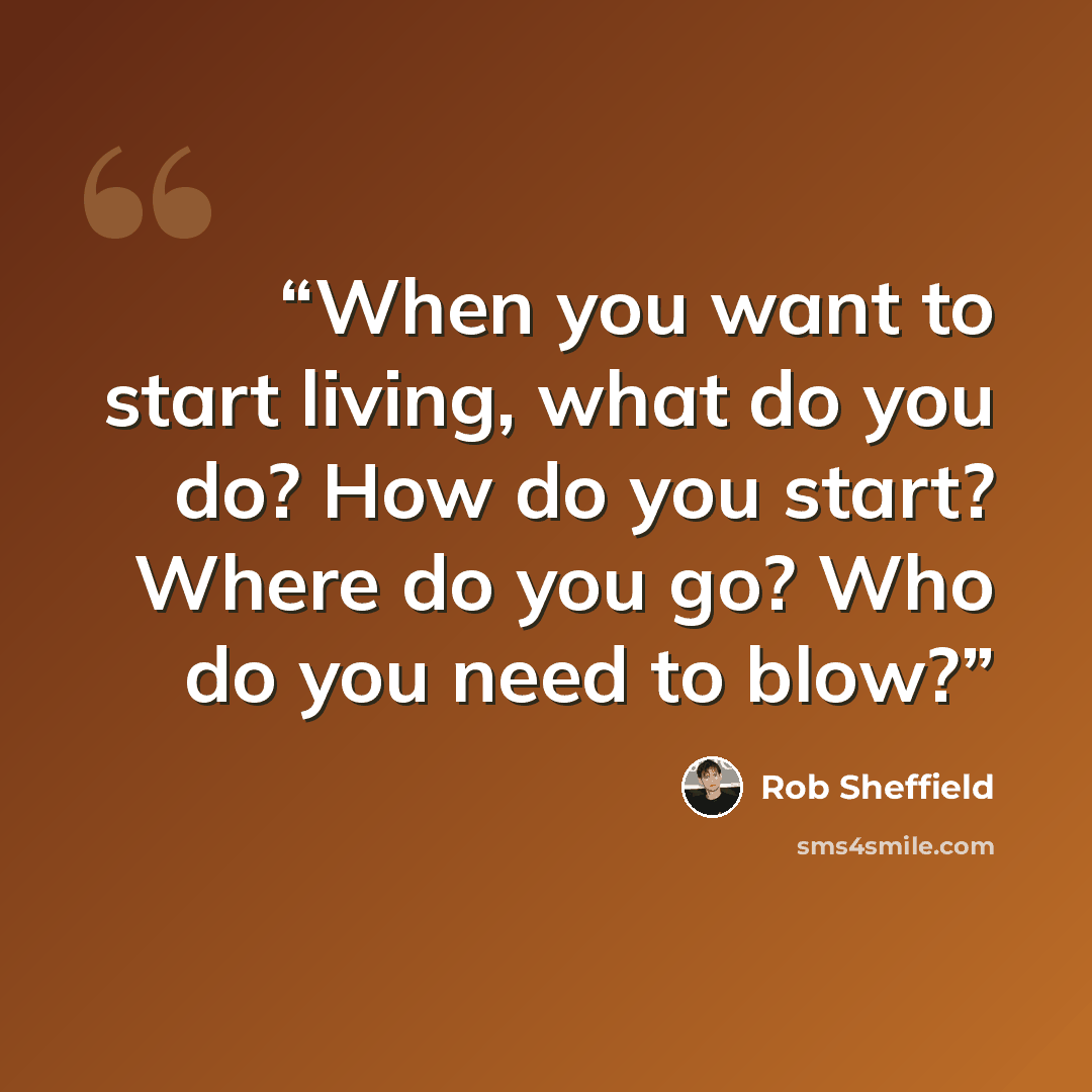 “When you want to start living, what do you do? How do you start? Where do you go? Who do you need to blow?” quote by Rob Sheffield