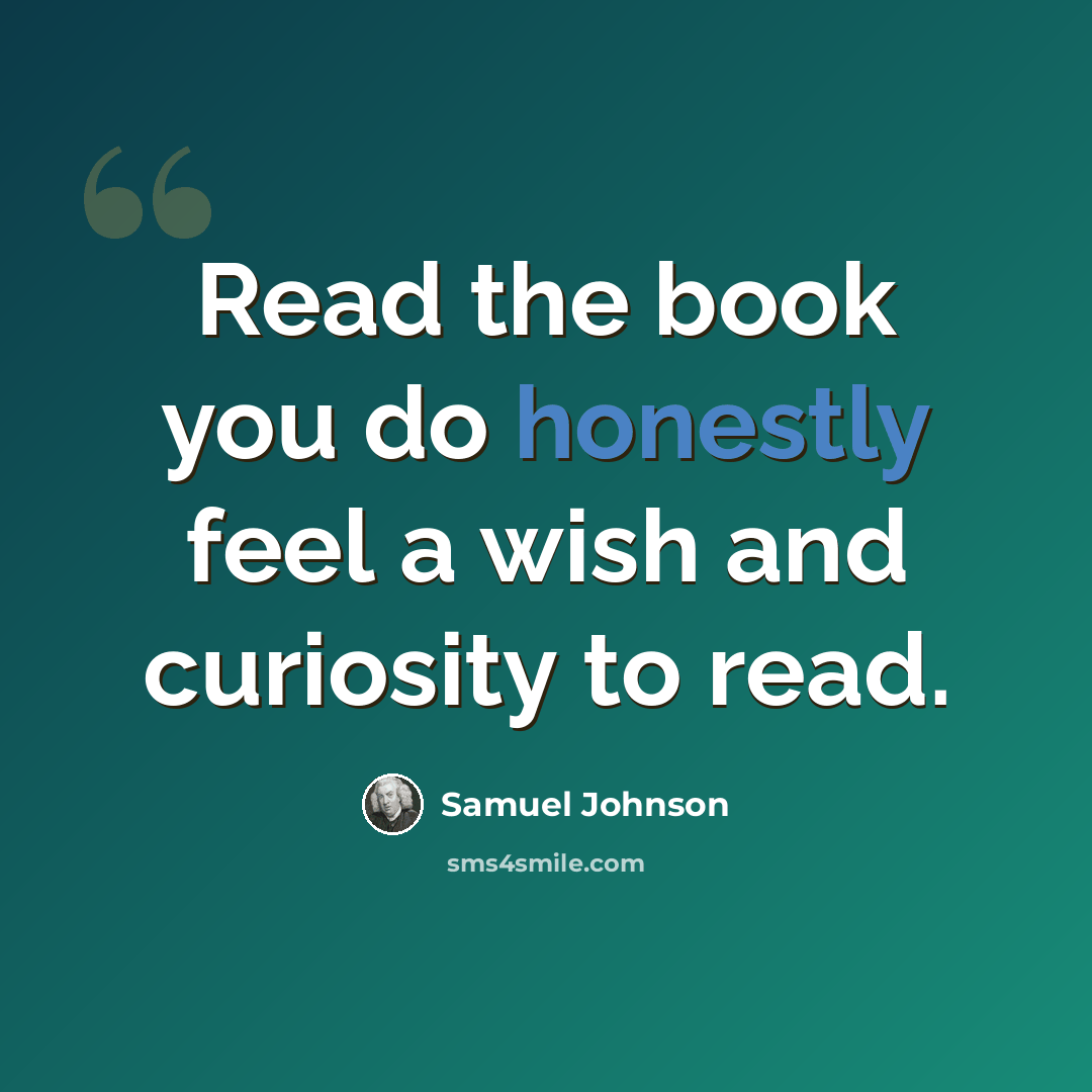 “Read the book you do honestly feel a wish and curiosity to read.” quote by Samuel Johnson