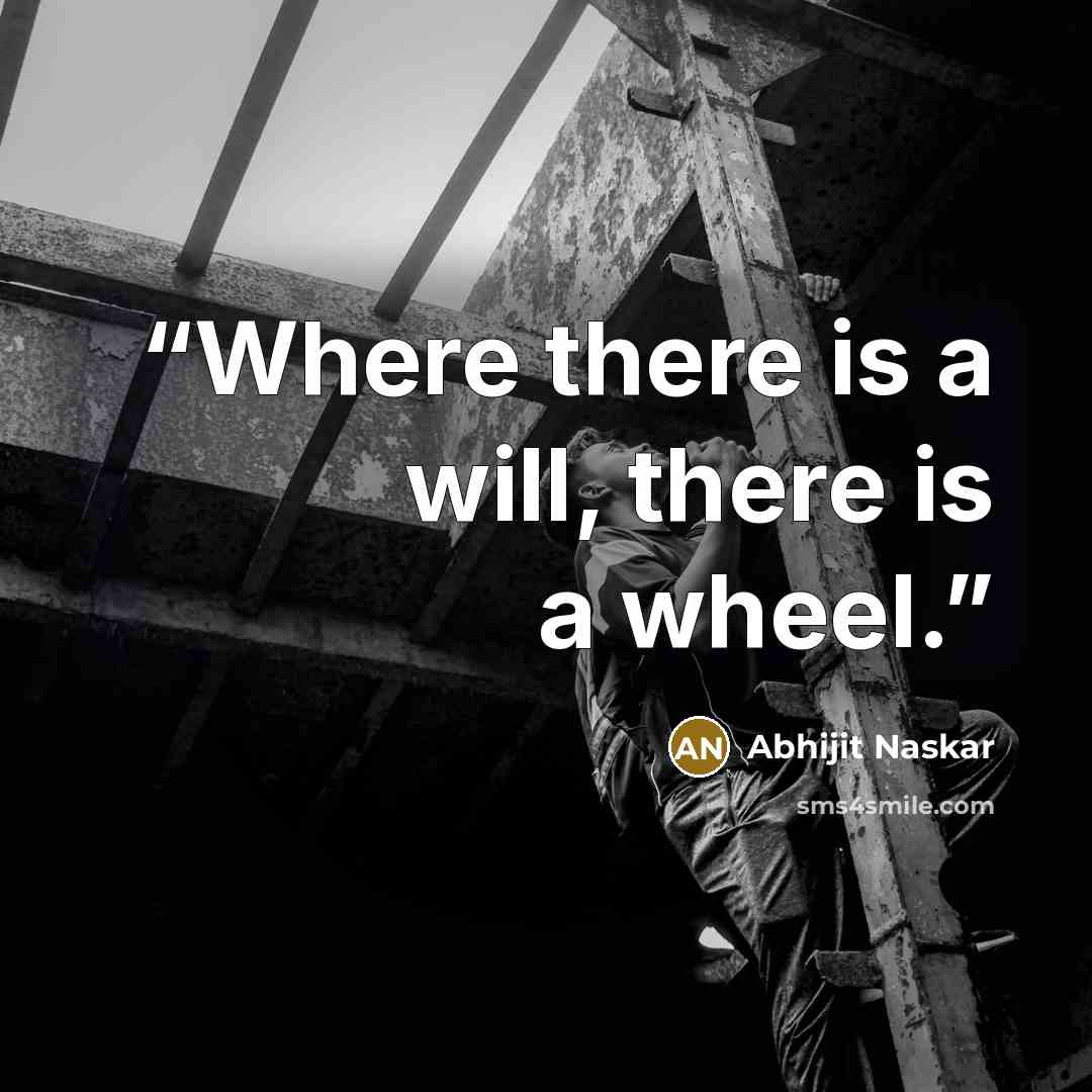 “Where there is a will, there is a wheel.” quote by Abhijit Naskar