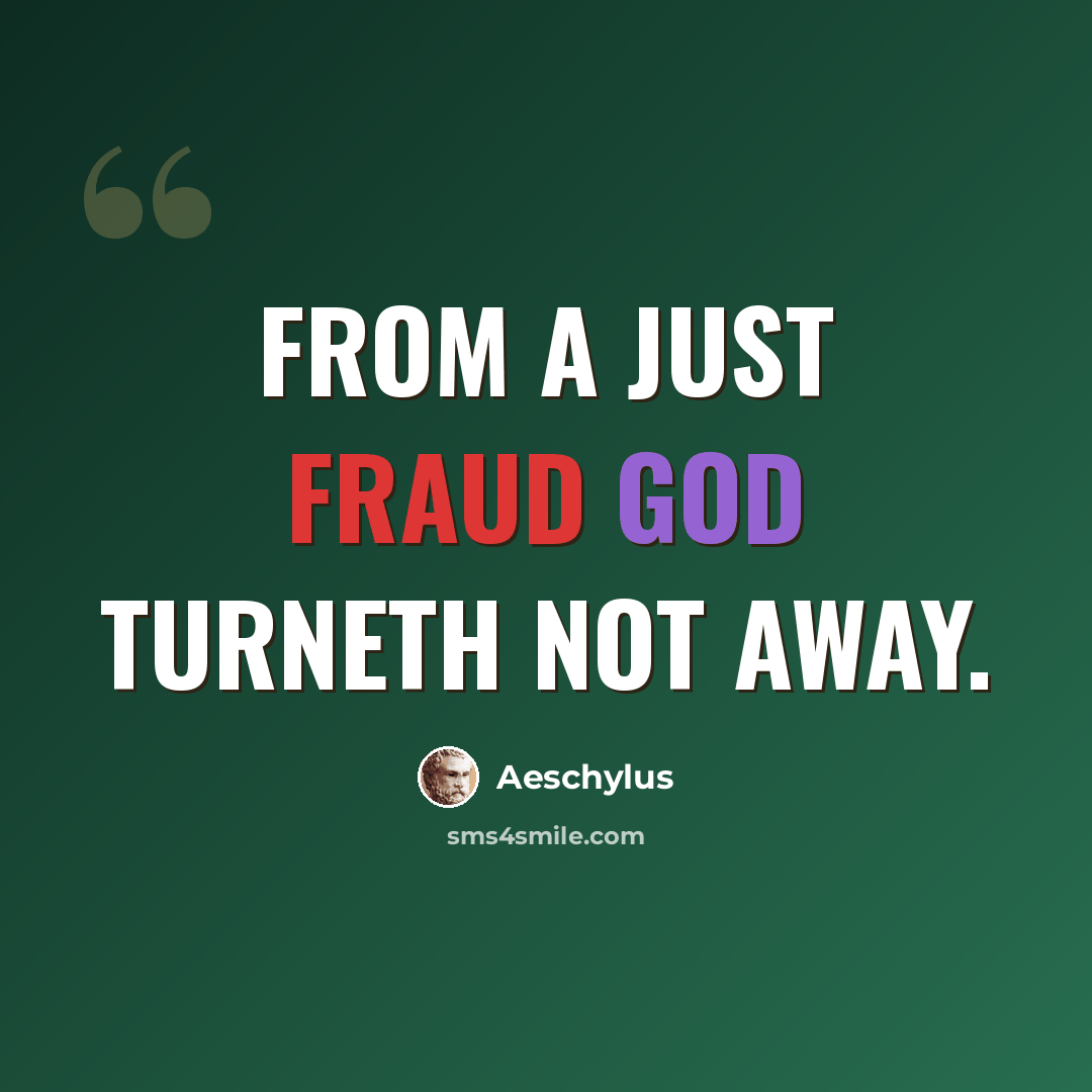 “From a just fraud God turneth not away.” quote by Aeschylus