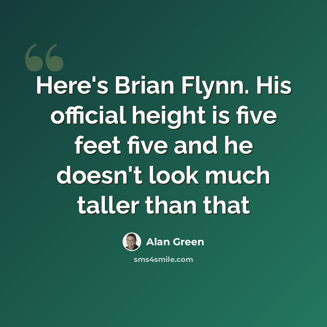 “Here's Brian Flynn. His official height is five feet five and he doesn't look much taller than that” quote by Alan Green