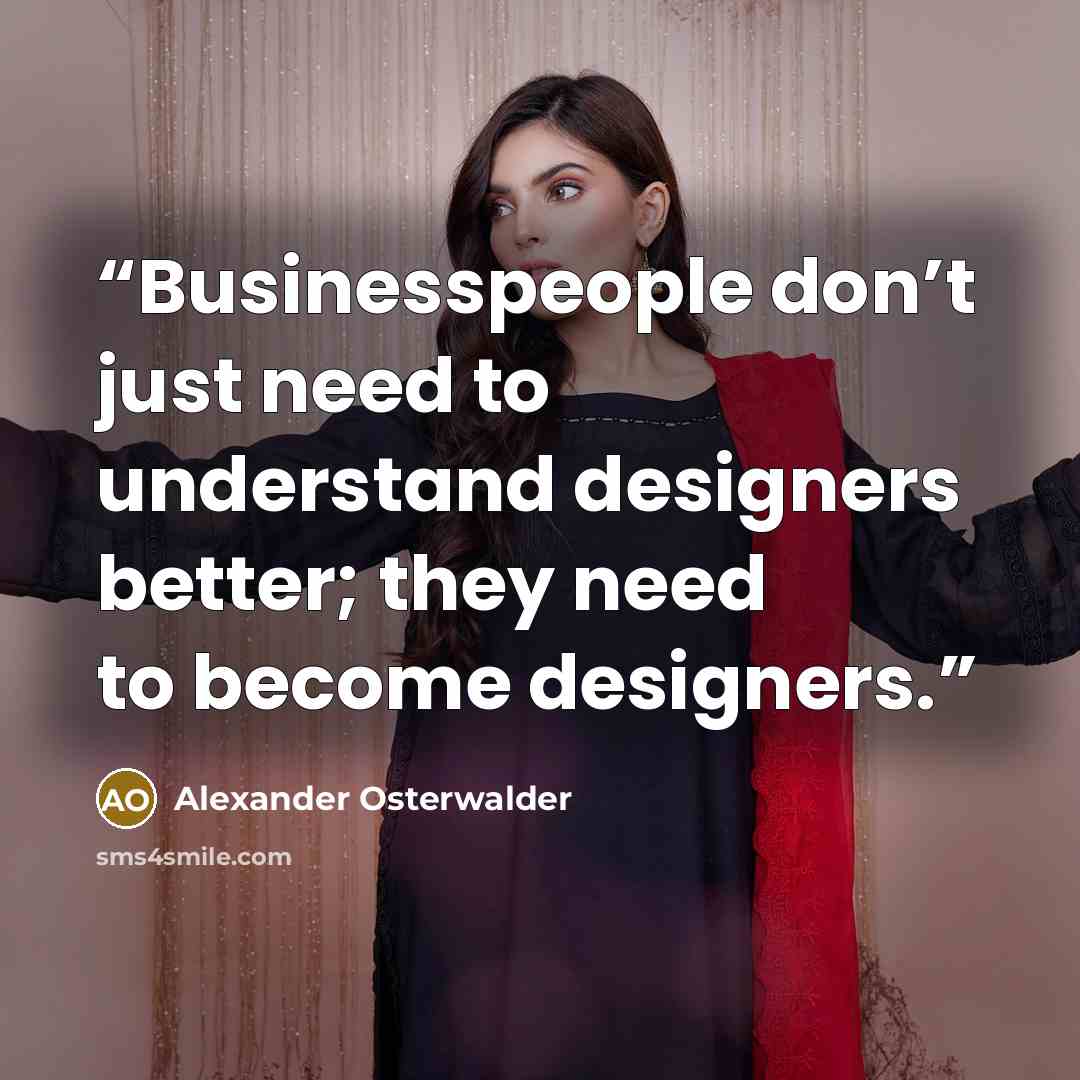 “Businesspeople don’t just need to understand designers better; they need to become designers.” quote by Alexander Osterwalder