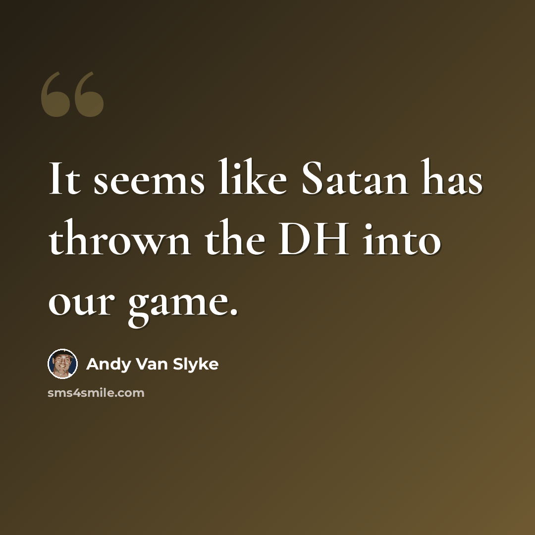 “It seems like Satan has thrown the DH into our game.” quote by Andy Van Slyke