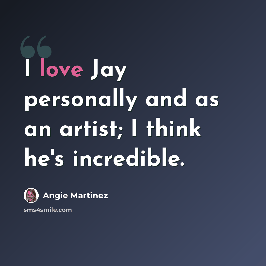“I love Jay personally and as an artist; I think he's incredible.” quote by Angie Martinez
