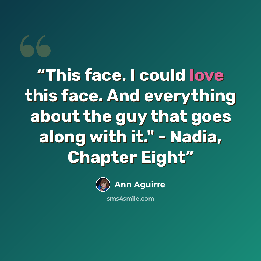 “This face. I could love this face. And everything about the guy that goes along with it." - Nadia, Chapter Eight” quote by Ann Aguirre