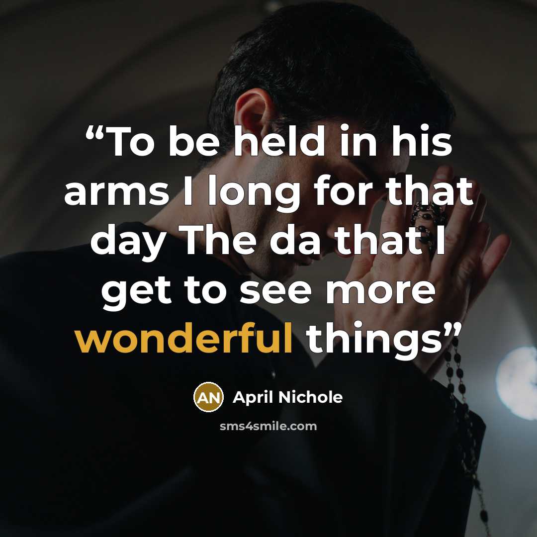 “To be held in his arms I long for that day The da that I get to see more wonderful things” quote by April Nichole