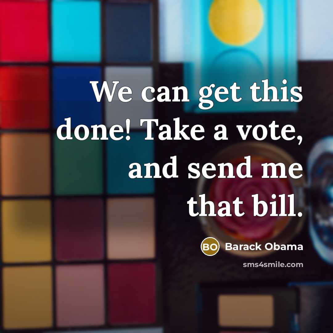 “We can get this done! Take a vote, and send me that bill.” quote by Barack Obama