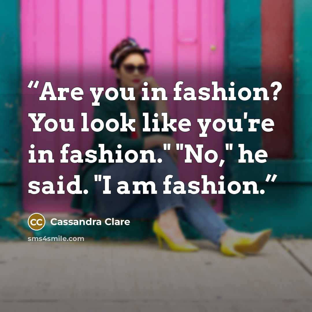 “Are you in fashion? You look like you're in fashion." "No," he said. "I am fashion.” quote by Cassandra Clare