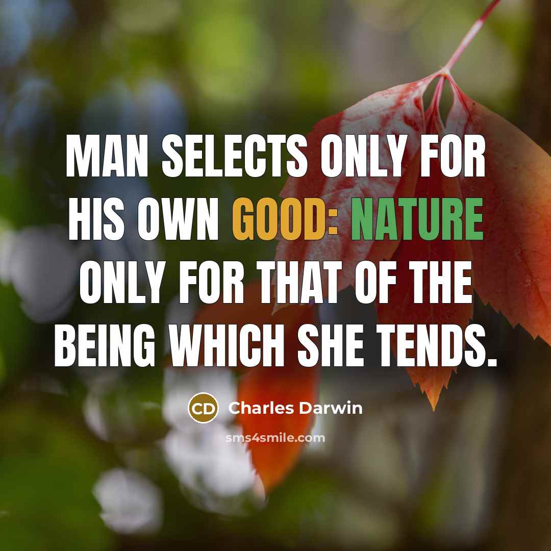 “Man selects only for his own good: Nature only for that of the being which she tends.” quote by Charles Darwin