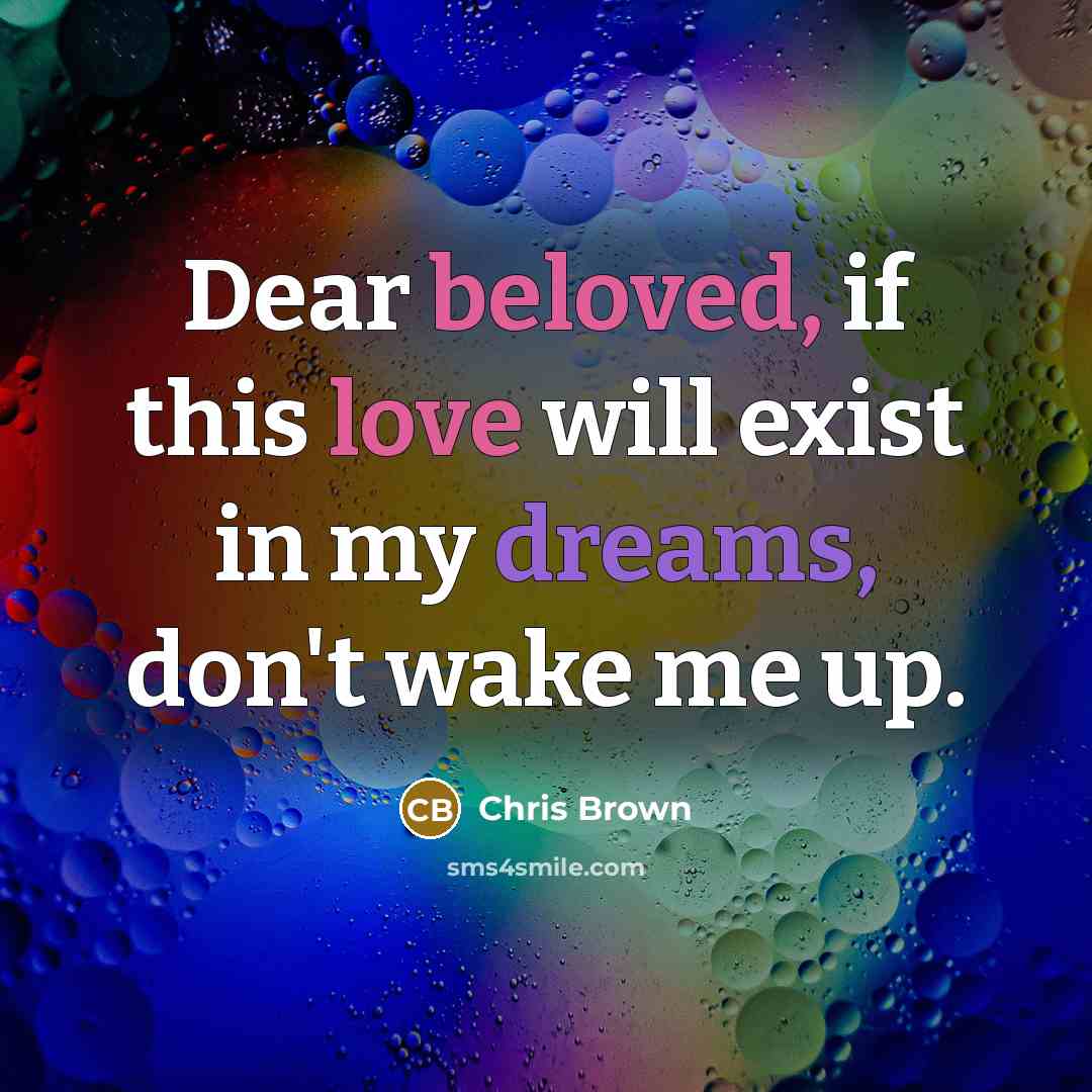 “Dear beloved, if this love will exist in my dreams, don't wake me up.” quote by Chris Brown