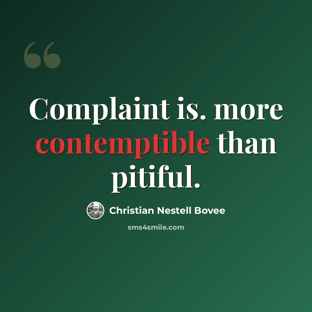 “Complaint is. more contemptible than pitiful.” quote by Christian Nestell Bovee
