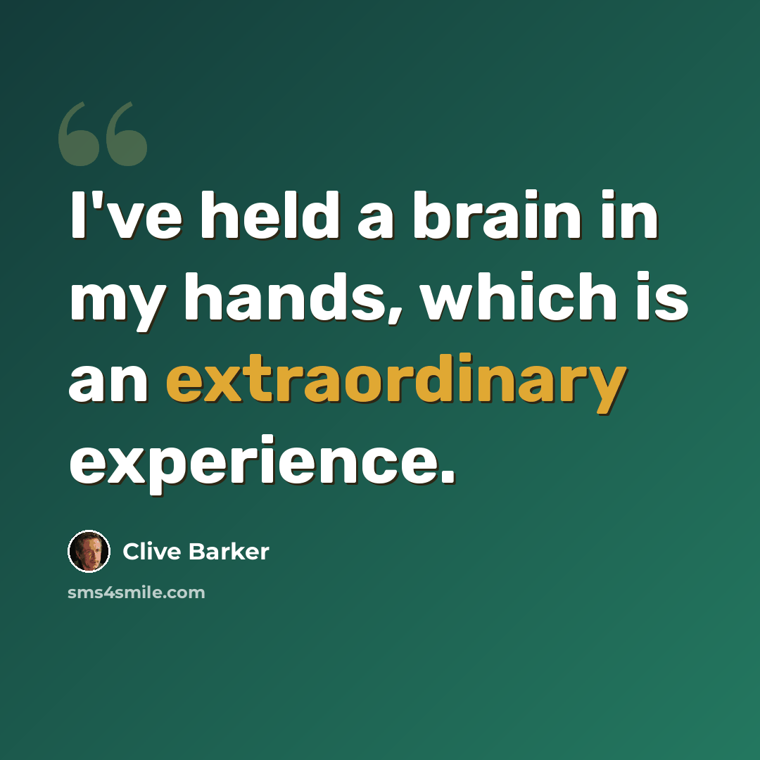 “I've held a brain in my hands, which is an extraordinary experience.” quote by Clive Barker