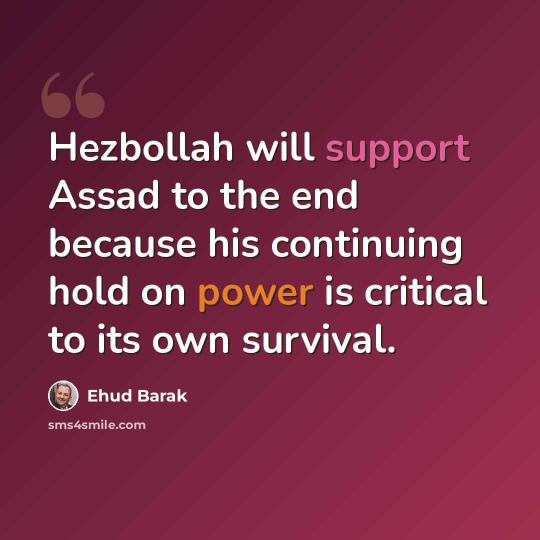 “Hezbollah will support Assad to the end because his continuing hold on power is critical to its own survival.” quote by Ehud Barak