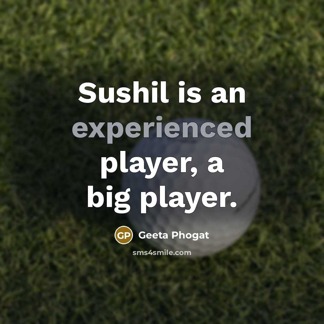 “Sushil is an experienced player, a big player.” quote by Geeta Phogat