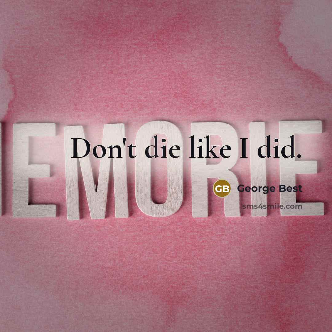 “Don't die like I did.” quote by George Best