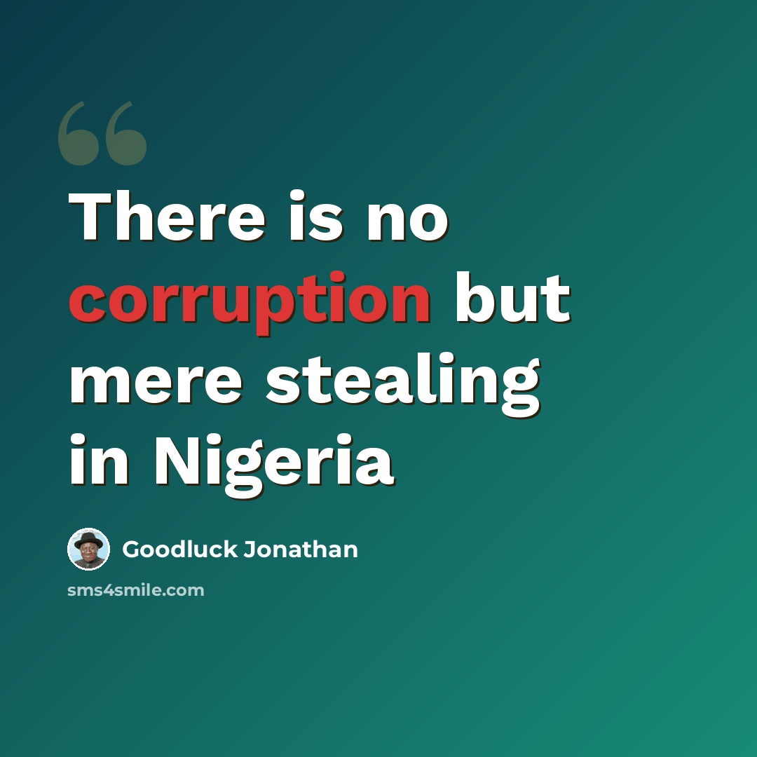 “There is no corruption but mere stealing in Nigeria” quote by Goodluck Jonathan