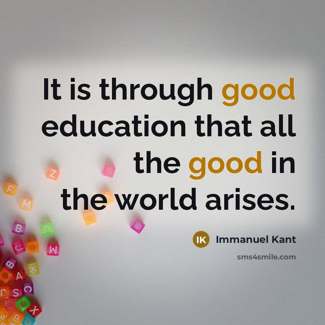 “It is through good education that all the good in the world arises.” quote by Immanuel Kant