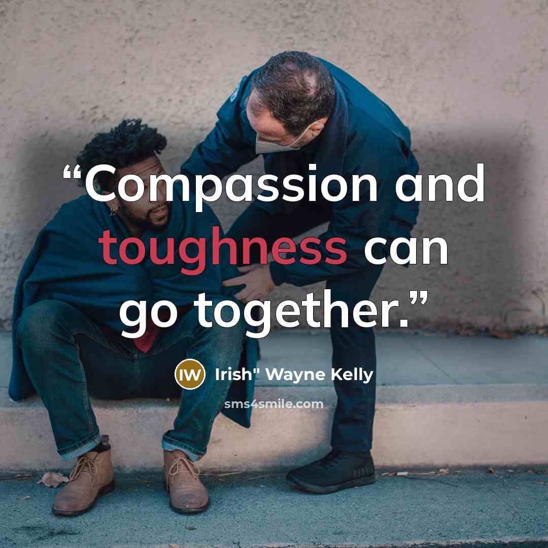 “Compassion and toughness can go together.” quote by Irish" Wayne Kelly