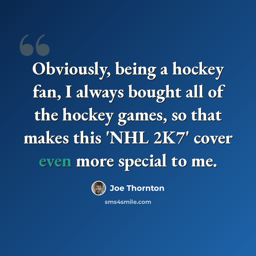 “Obviously, being a hockey fan, I always bought all of the hockey games, so that makes this 'NHL 2K7' cover even more special to me.” quote by Joe Thornton