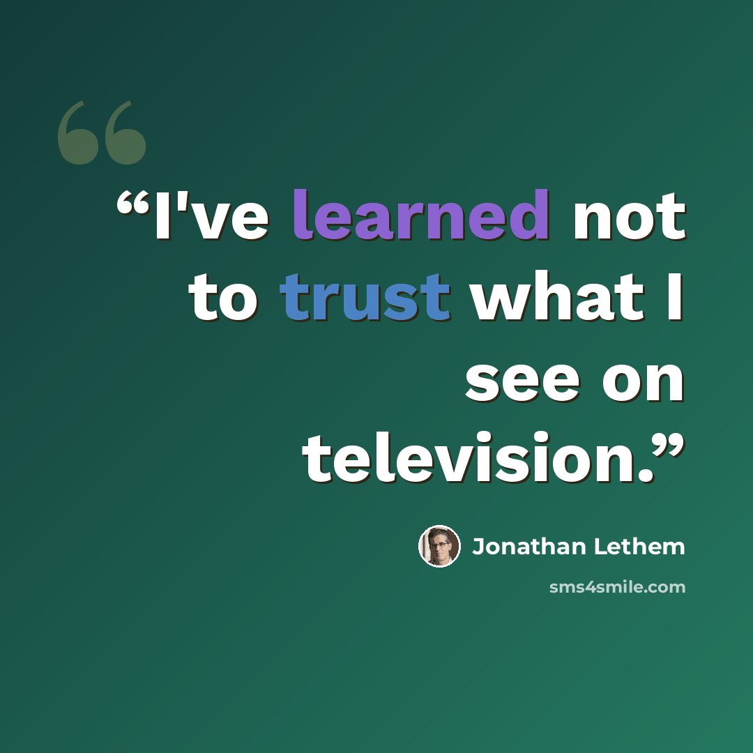 “I've learned not to trust what I see on television.” quote by Jonathan Lethem