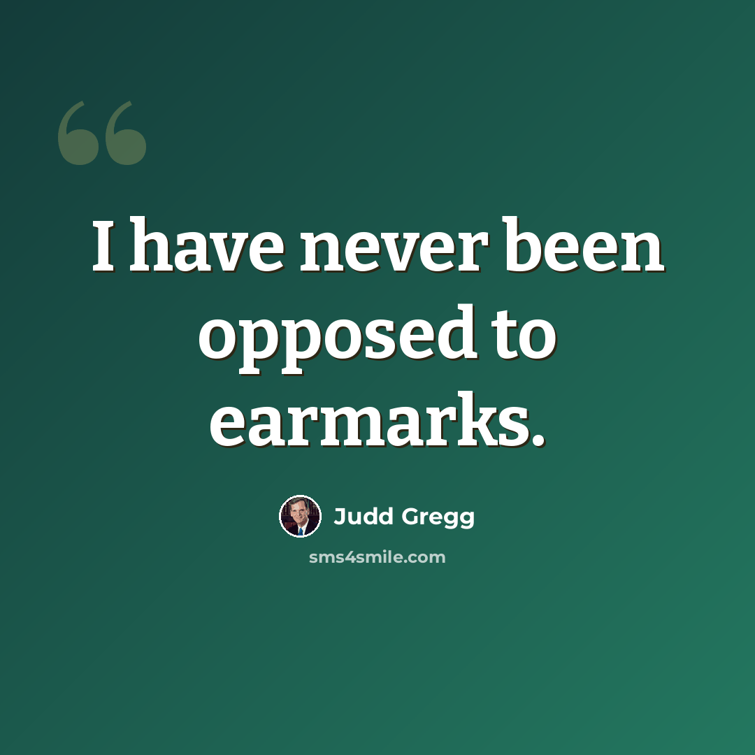 “I have never been opposed to earmarks.” quote by Judd Gregg