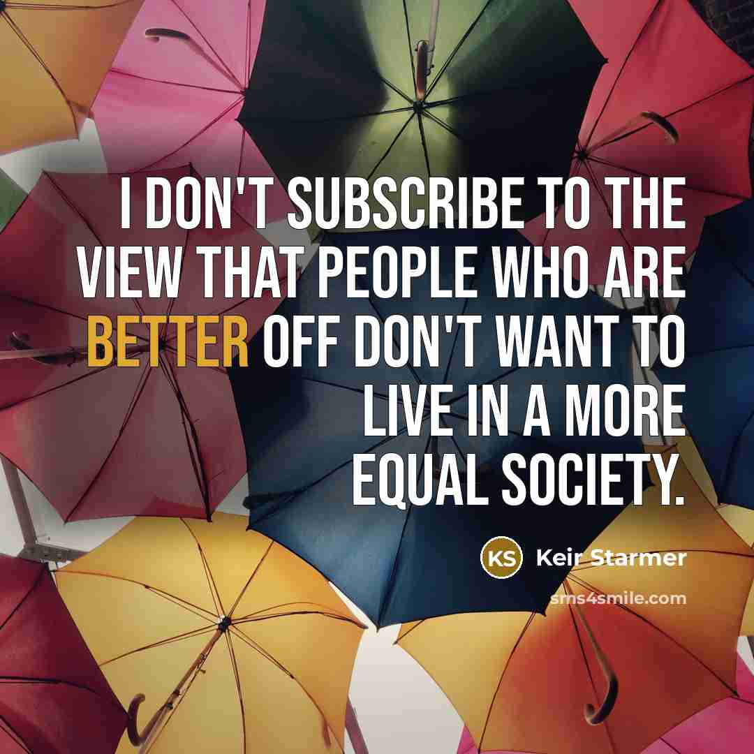 “I don't subscribe to the view that people who are better off don't want to live in a more equal society.” quote by Keir Starmer