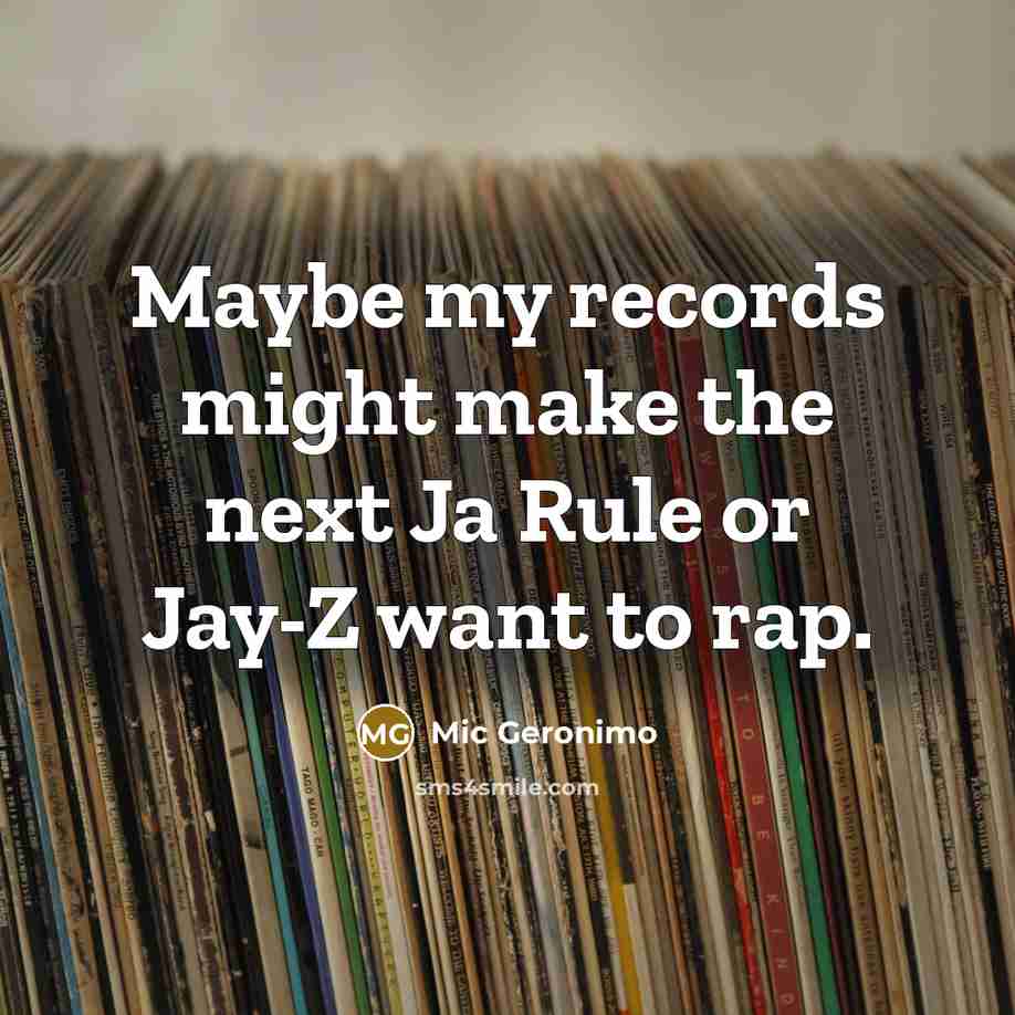 “Maybe my records might make the next Ja Rule or Jay-Z want to rap.” quote by Mic Geronimo